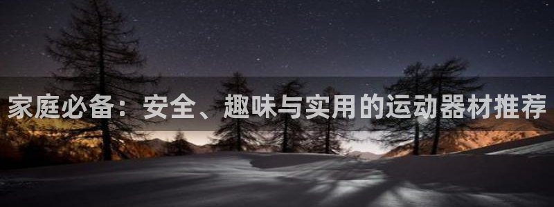 征途国际招商电话号码是多少啊:家庭必备:安全、趣味与实用的运